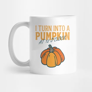 I turn into a pumpkin at 12 o'clock Mug